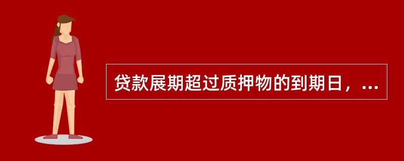 贷款展期超过质押物的到期日，可要求客户设定新的质押物，并变更（）.