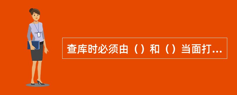 查库时必须由（）和（）当面打开现金包（箱），查库前被检查网点柜员不得接触已上解的