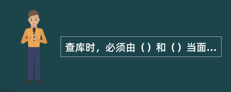 查库时，必须由（）和（）当面打开现金包（箱）。