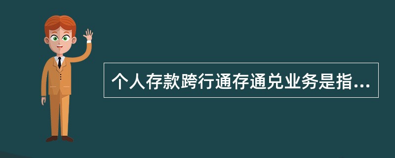 个人存款跨行通存通兑业务是指个人客户通过代理行依托（）系统，对本人或他人在开户行