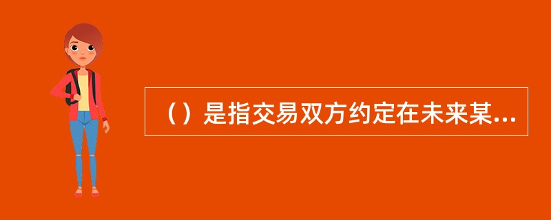 （）是指交易双方约定在未来某一日、交换协议期间内，在一定名义本金基础上分别以合同