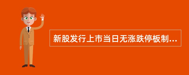 新股发行上市当日无涨跌停板制度。（）