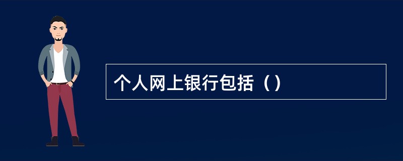 个人网上银行包括（）
