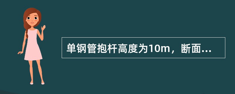 单钢管抱杆高度为10m，断面直径为194／174，固定钢丝绳拉线直径为21.5m