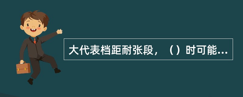 大代表档距耐张段，（）时可能出现最大应力。