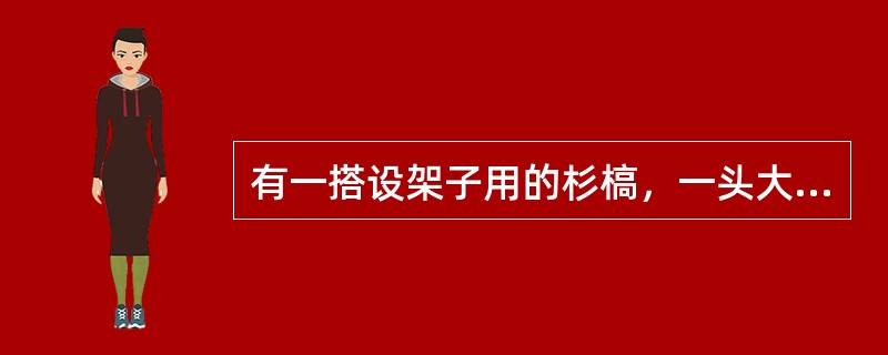 有一搭设架子用的杉槁，一头大一头小，其重心位于（）。