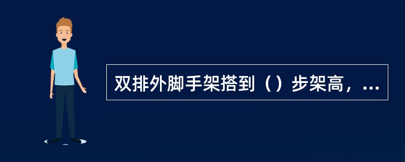 双排外脚手架搭到（）步架高，全高不大于7米时，且墙体无法设连接点时，应设抛撑。