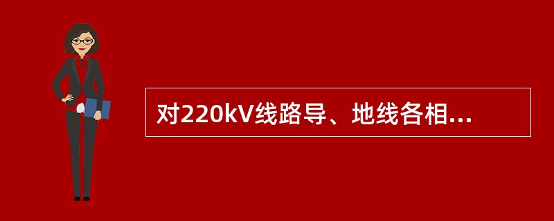 对220kV线路导、地线各相弧垂相对误差一般情况下应不大于（）。