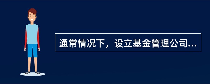 通常情况下，设立基金管理公司的必要条件不包括（）。