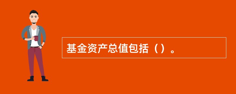 基金资产总值包括（）。