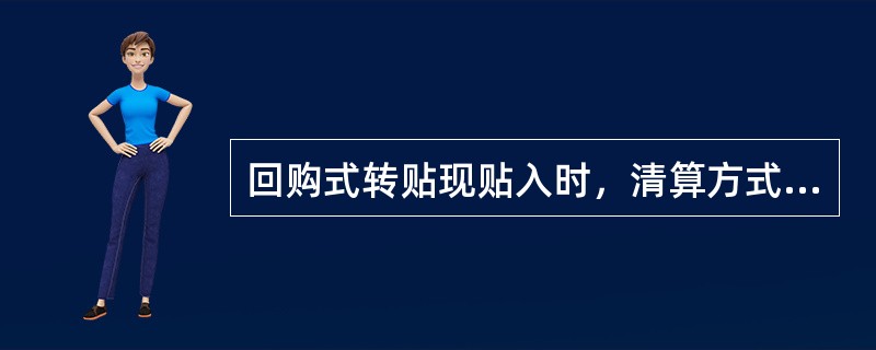 回购式转贴现贴入时，清算方式为（）的，会计记账完成后，会计记账员可以进入“业务查