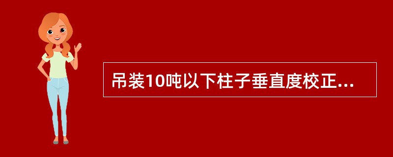 吊装10吨以下柱子垂直度校正常用（）。