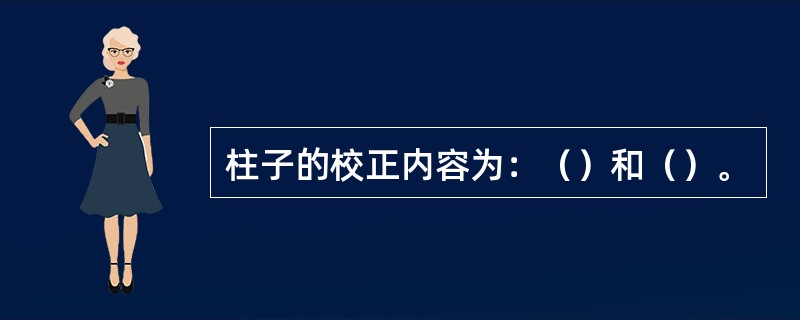 柱子的校正内容为：（）和（）。