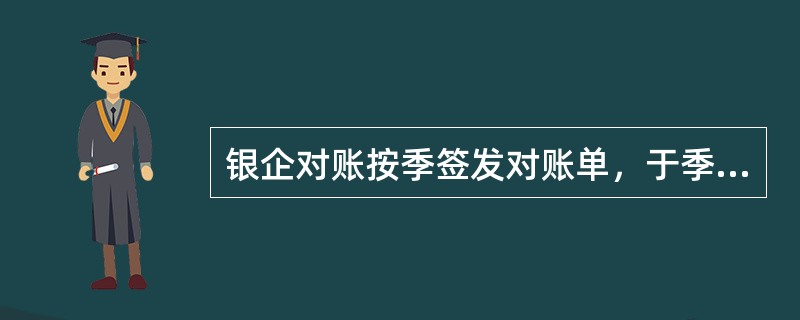 银企对账按季签发对账单，于季后（）日内发出，（）内全部收回。