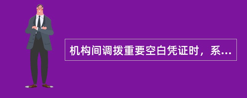 机构间调拨重要空白凭证时，系统生成的（）作为调拨依据。