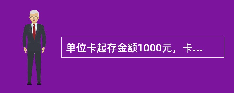 单位卡起存金额1000元，卡内账户资金一律从其基本账户转账存入，申领单位最多可申