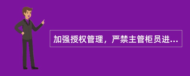 加强授权管理，严禁主管柜员进行（）。