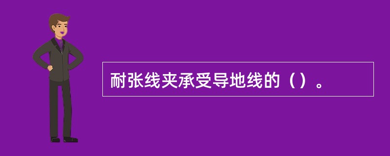 耐张线夹承受导地线的（）。