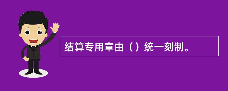 结算专用章由（）统一刻制。