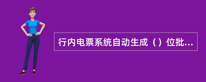 行内电票系统自动生成（）位批次号.