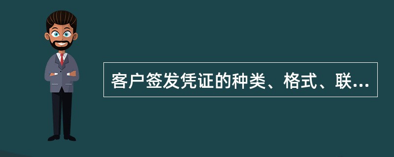客户签发凭证的种类、格式、联次、颜色、防伪要求及用途等，由（）部门根据具体业务要