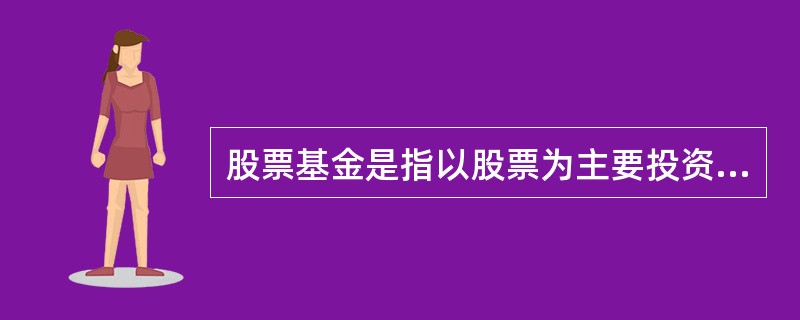 股票基金是指以股票为主要投资对象的证券投资基金，股票基金的投资目标侧 重于追求资