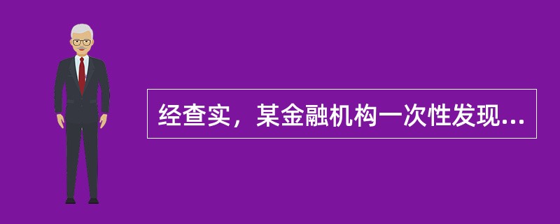 经查实，某金融机构一次性发现并收缴了1元面额假人民币25张，但未报告人民银行和公