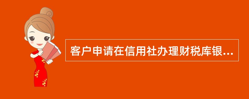 客户申请在信用社办理财税库银业务的，应在信用社开立（）.