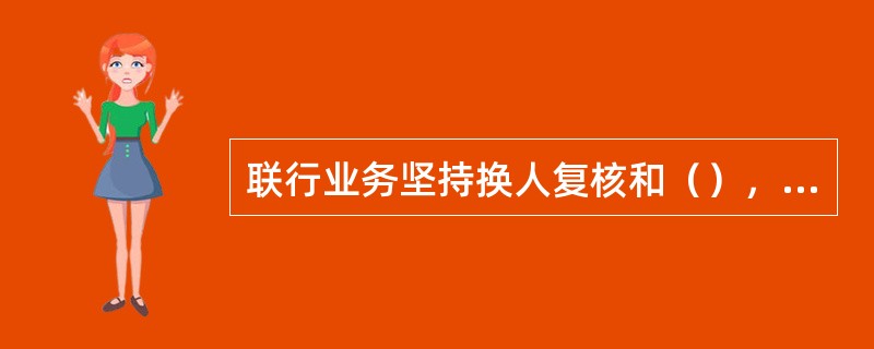 联行业务坚持换人复核和（），重要票据换人审核，大额资金汇划实行授权制度。