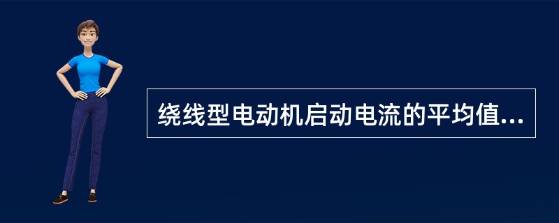 绕线型电动机启动电流的平均值不超过额定电流的（）。