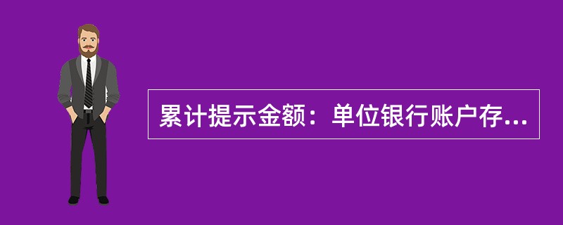 累计提示金额：单位银行账户存款存入当日累计150万（含），支取当日累计（）万（含