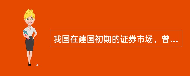 我国在建国初期的证券市场，曾发行过的证券品种是（）。