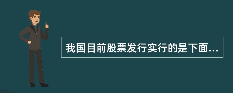 我国目前股票发行实行的是下面哪种发行制度（）。