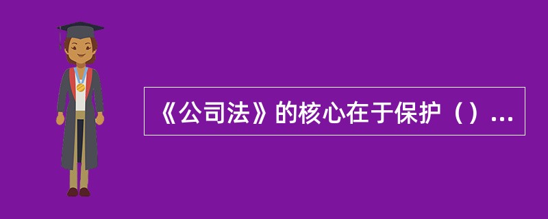 《公司法》的核心在于保护（）的合法权益，维护社会经济秩序。