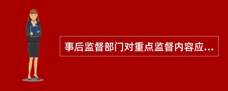 事后监督部门对重点监督内容应进行（）监督.