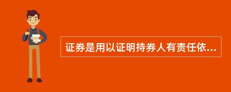 证券是用以证明持券人有责任依其所持证券记载的内容承担应有的债务。