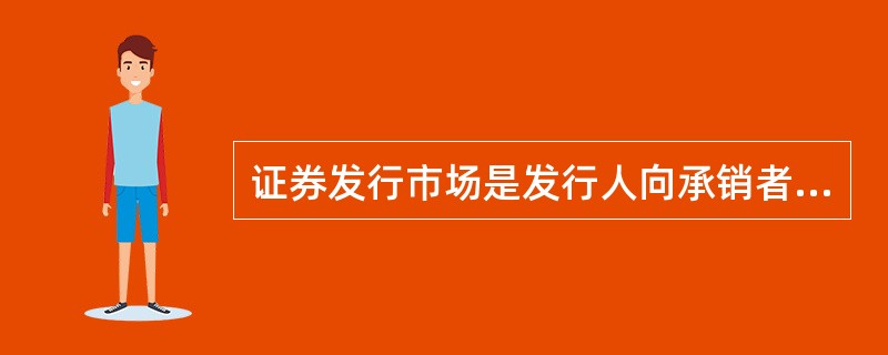 证券发行市场是发行人向承销者出售证券的市场。