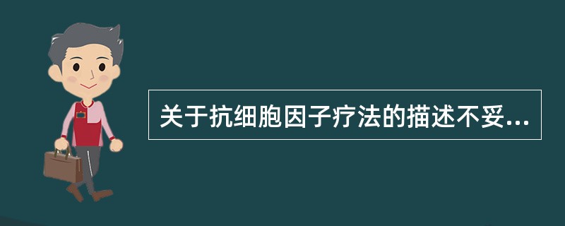 关于抗细胞因子疗法的描述不妥的是（）