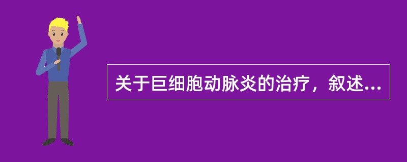 关于巨细胞动脉炎的治疗，叙述错误的是（）。