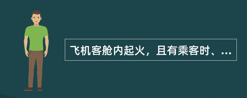 飞机客舱内起火，且有乘客时、应使用（）内攻灭火。