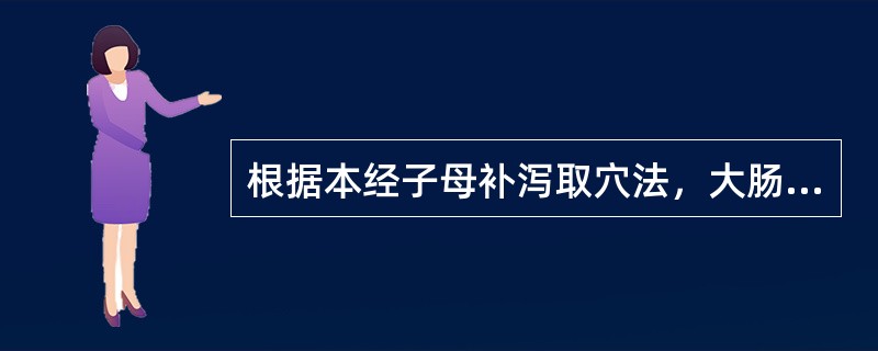 根据本经子母补泻取穴法，大肠经实证应选用()