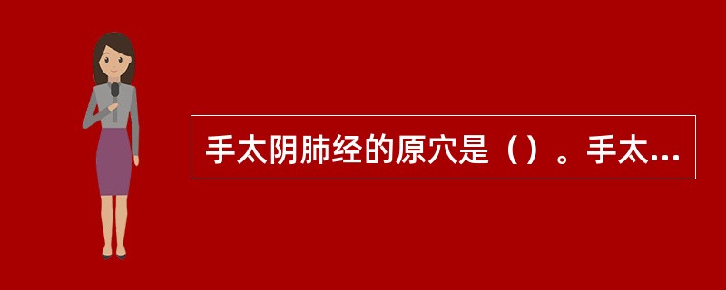 手太阴肺经的原穴是（）。手太阴肺经的输穴是（）。