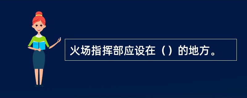 火场指挥部应设在（）的地方。