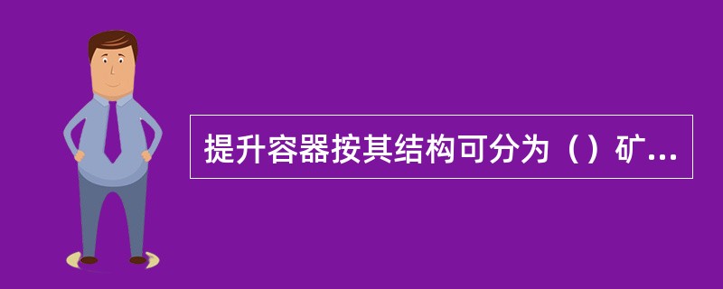 提升容器按其结构可分为（）矿车、人车及吊桶等五种。