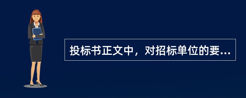 投标书正文中，对招标单位的要求是：（）