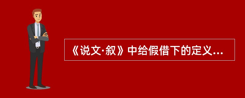 《说文·叙》中给假借下的定义是（）。