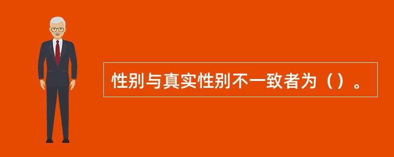 性别与真实性别不一致者为（）。