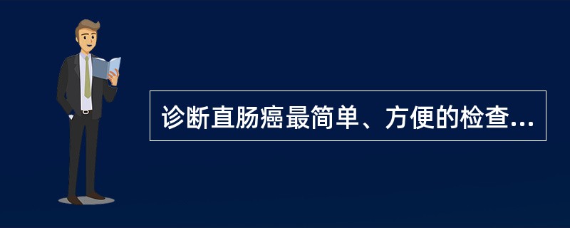 诊断直肠癌最简单、方便的检查方法是（）.