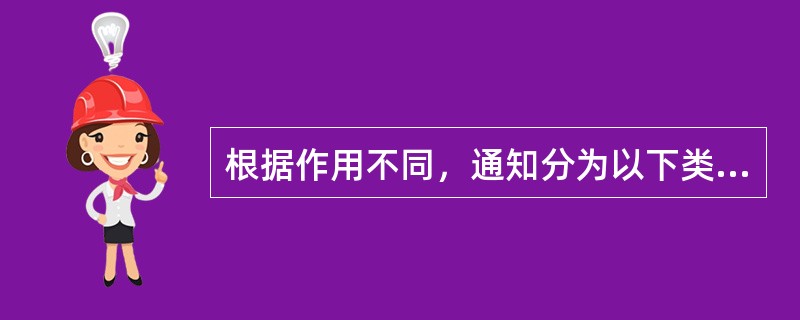 根据作用不同，通知分为以下类型：（）