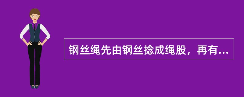 钢丝绳先由钢丝捻成绳股，再有（）。